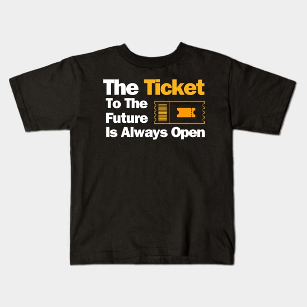 The Ticket To The FutureIs Always Open - Quotation Kids T-Shirt by Vinthiwa